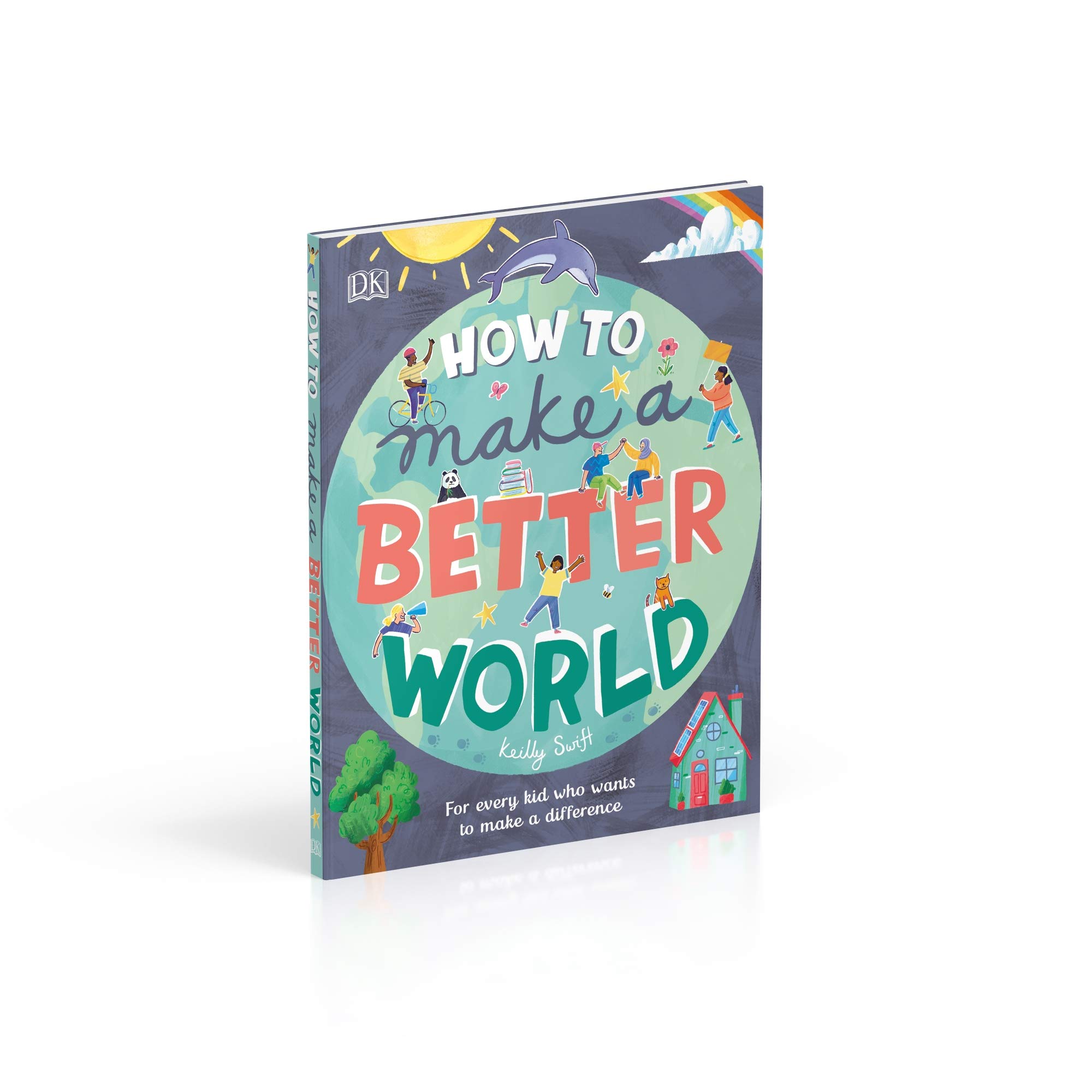 How To Make A Better World: For Every Kid Who Want To Make A Difference