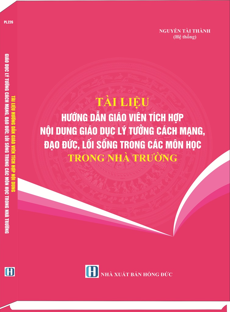Tài Liệu Hướng Dẫn Giáo Viên Tích Hợp Nội Dung Giáo Dục Lý Tưởng Cách Mạng, Đạo Đức, Lối Sống Trong Các Môn Học Trong Nhà Trường