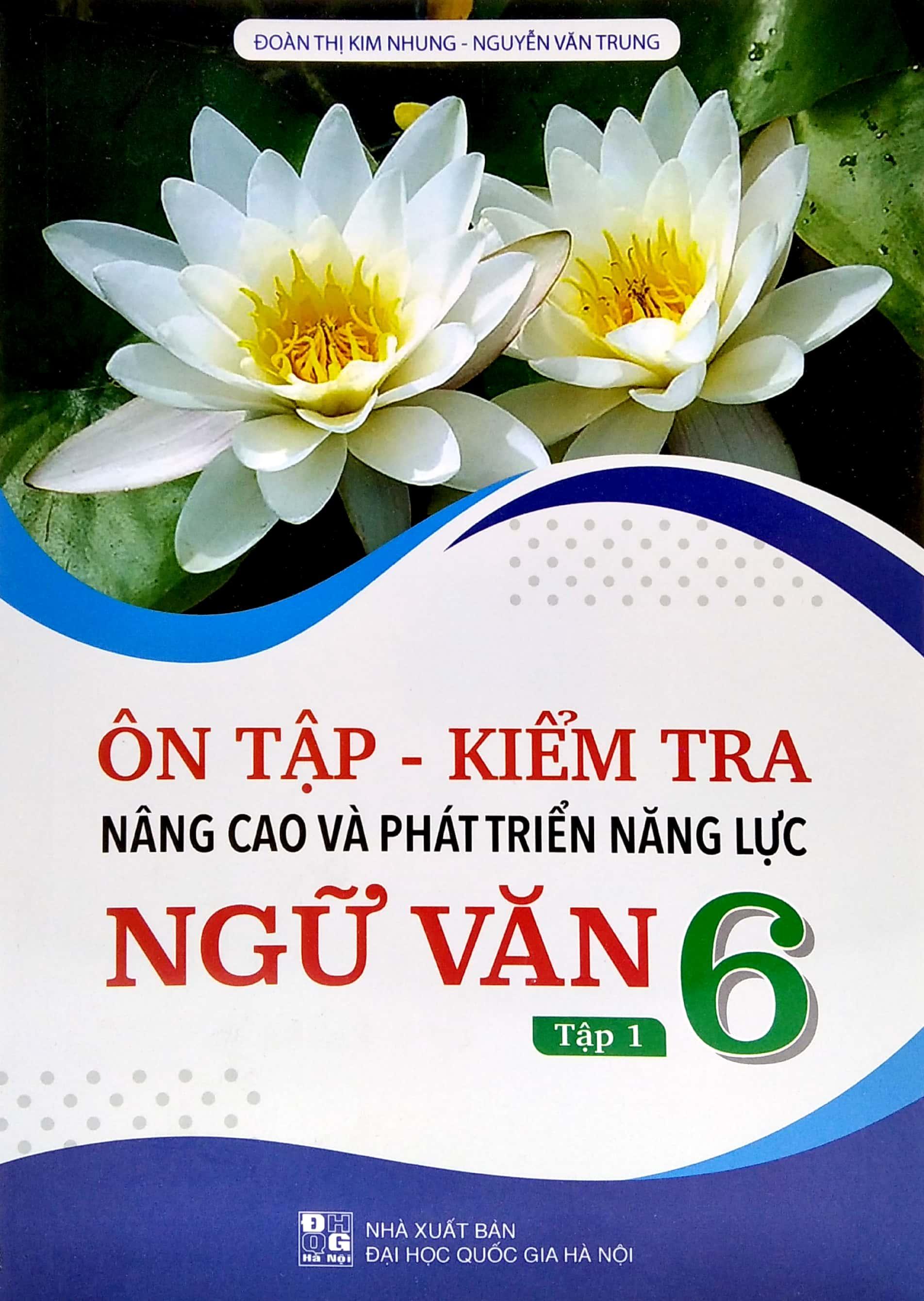 Ôn Tập - Kiểm Tra Nâng Cao Và Phát Triển Năng Lực Ngữ Văn 6 - Tập 1