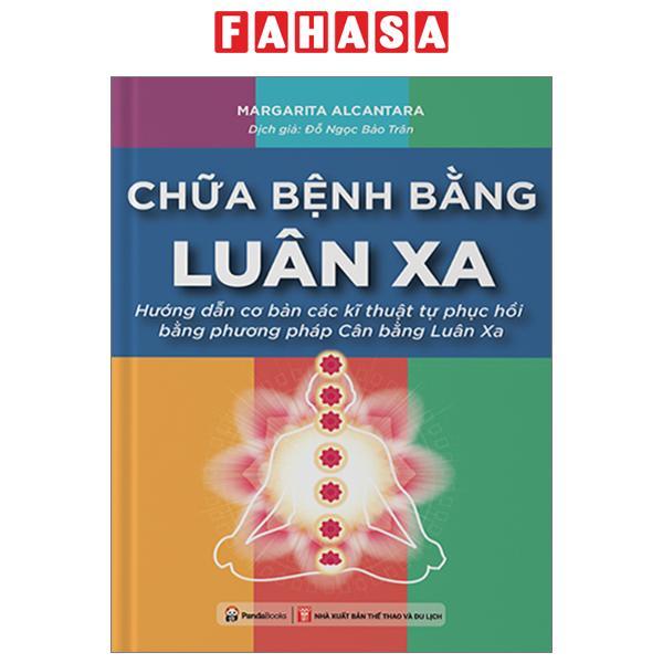 Chữa Bệnh Bằng Luân Xa - Hướng Dẫn Cơ Bản Các Kĩ Thuật Tự Phục Hồi Bằng Phương Pháp Cân Bằng Luân Xa (Tái Bản 2023)