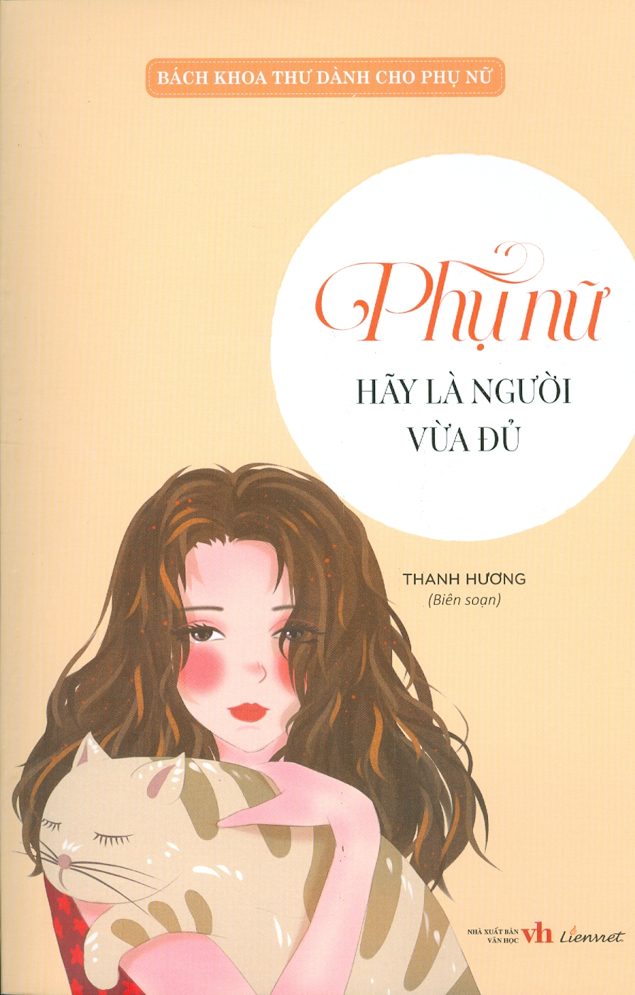 BÁCH KHOA THƯ DÀNH CHO PHỤ NỮ - Phụ Nữ Hãy Là Người Vừa Đủ – Thanh Hương biên soạn – Liên Việt Books – NXB Văn Học