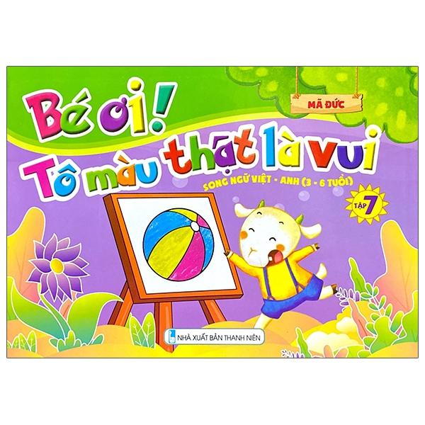 Bé Ơi! Tô Màu Thật Là Vui - Song Ngữ Việt - Anh (3 - 6 Tuổi) - Tập 7