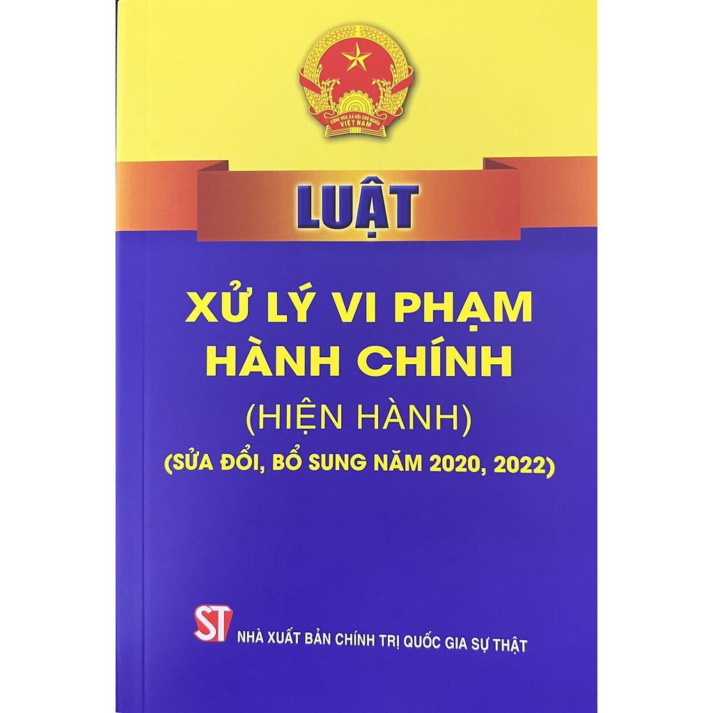 Sách - Luật Xử Lý Vi Phạm Hành Chính (Hiện Hành) ( Sửa Đổi, Bổ Sung Năm 2020, 2022) - NXB Chính Trị Quốc Gia