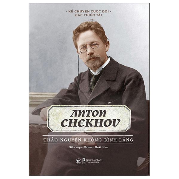 Kể Chuyện Cuộc Đời Các Thiên Tài Anton Chekhov – Thảo Nguyên Không Bình Lặng