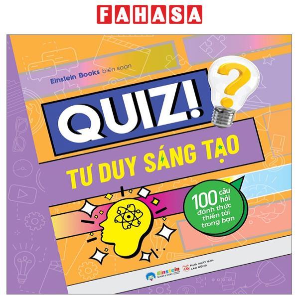 Quiz! Tư Duy Sáng Tạo - 100 Câu Hỏi Đánh Thức Thiên Tài Trong Bạn