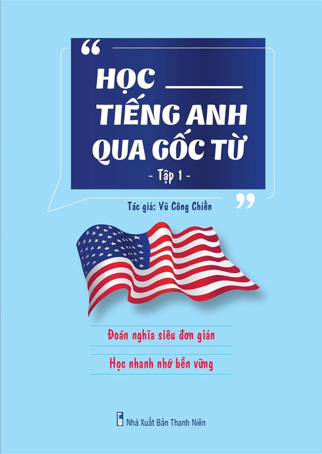 Học Tiếng Anh Qua Gốc Từ - Tập 1