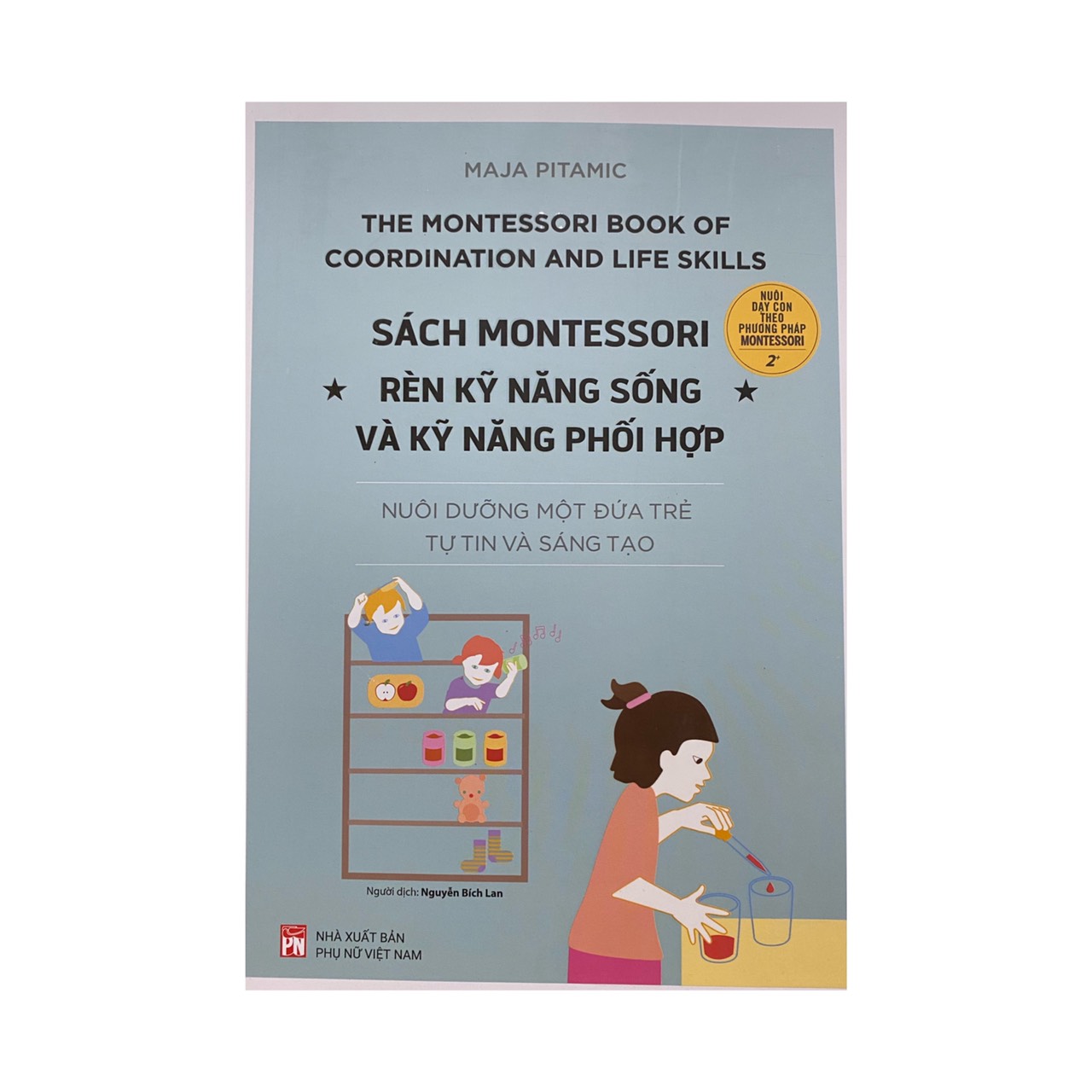 Montessori rèn luyện kỹ năng sống và kỹ năng phối hợp : Nuôi dưỡng một đứa trẻ tự tin và sáng tạo ( NXB Phụ Nữ )