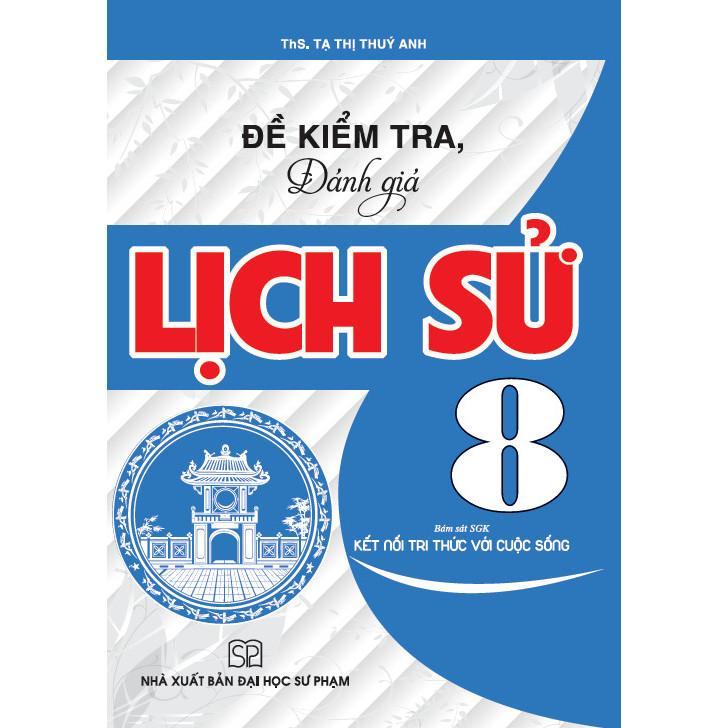 Sách - Đề Kiểm Tra Đánh Giá Lịch Sử Lớp 8 - Bám Sát SGK Kết Nối Tri Thức Với Cuộc Sống - Hồng Ân