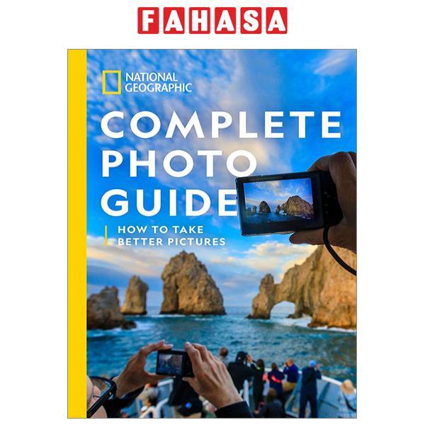 National Geographic Complete Photo Guide: How To Take Better Pictures