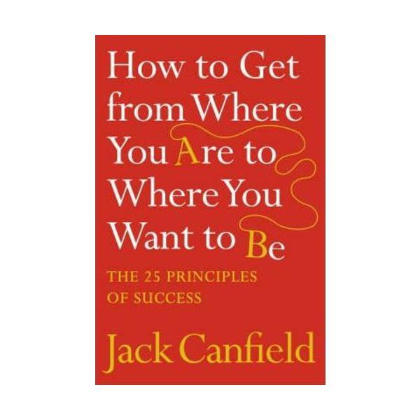 The Success Principles - 10th Anniversary Edition: How to Get from Where You Are to Where You Want to Be