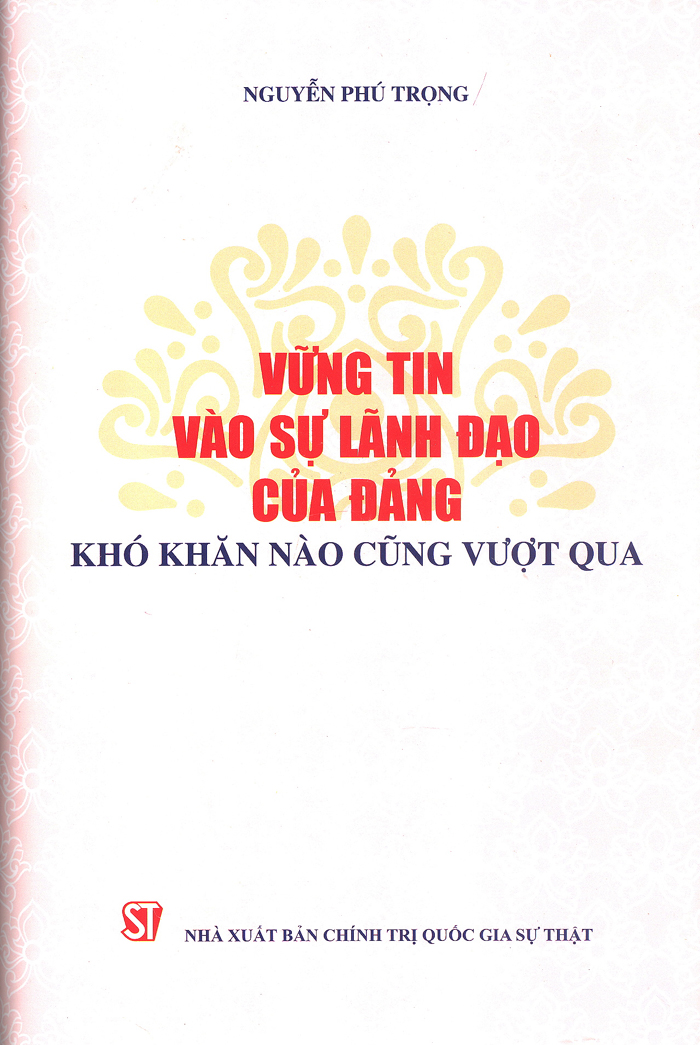 VỮNG TIN VÀO SỰ LÃNH ĐẠO CỦA ĐẢNG, KHÓ KHĂN NÀO CŨNG VƯỢT QUA - NGUYỄN PHÚ TRỌNG - SÁCH THAM KHẢO - BÌA CỨNG