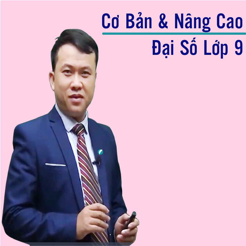 Khóa học ĐẠI SỐ 9 - CƠ BẢN + NÂNG CAO thầy Quốc Sơn - 09 tháng