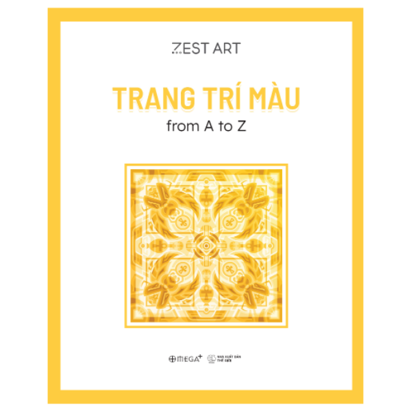 Trang Trí Màu: From A To Z - Nền Tảng Về Cách Điệu, Bố Cục Và Màu Sắc (Zest Art) - Omega Plus