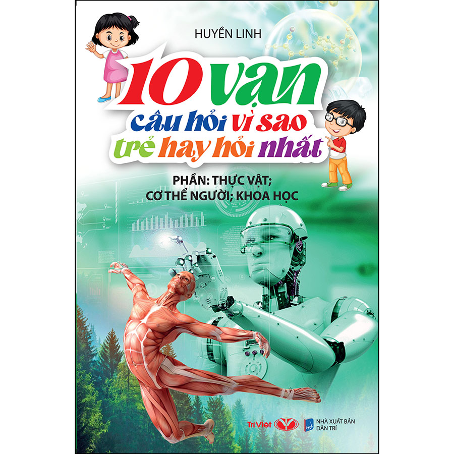 10 Vạn Câu Hỏi Vì Sao Trẻ Hay Hỏi Nhất (Phần: Thực Vật; Cơ Thể Người; Khoa Học)