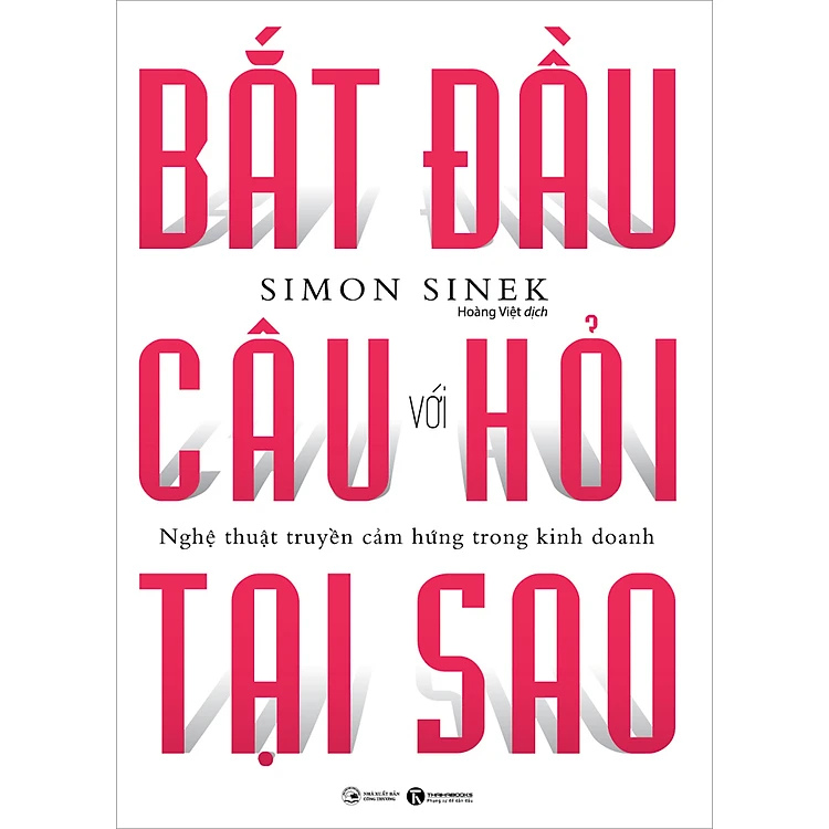 Bắt Đầu Với Câu Hỏi Tại Sao - Nghệ Thuật Truyền Cảm Hứng Trong Kinh Doanh (Tái Bản) - Simon Sinek - Nhà Xuất Bản Công Thương