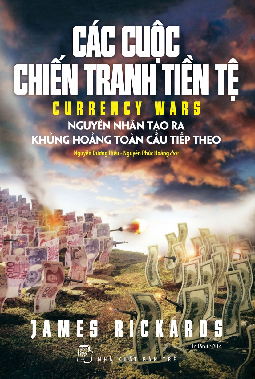 CÁC CUỘC CHIẾN TRANH TIỀN TỆ - James Rickards - Nguyễn Dương Hiếu & Nguyễn Phúc Hòa - Tái bản -