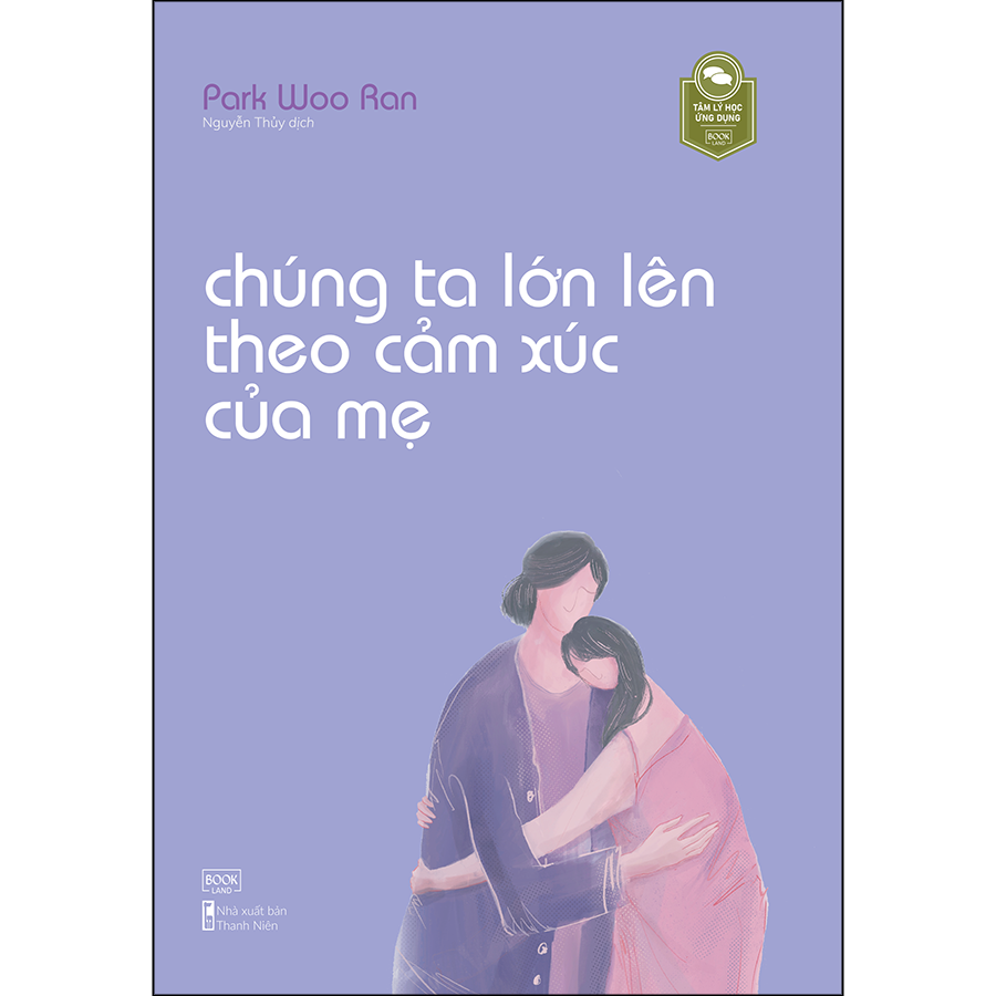 Cuốn sách: Chúng Ta Lớn Lên Theo Cảm Xúc Của Mẹ