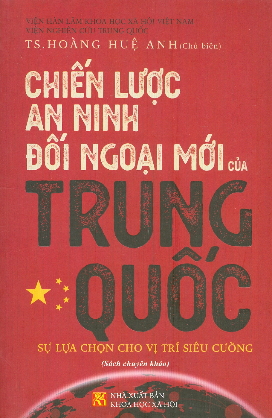 CHIẾN LƯỢC AN NINH ĐỐI NGOẠI MỚI CỦA TRUNG QUỐC: Sự lựa chọn cho vị trí siêu cường – Hoàng Huệ Anh (chủ biên) - Nxb KHXH