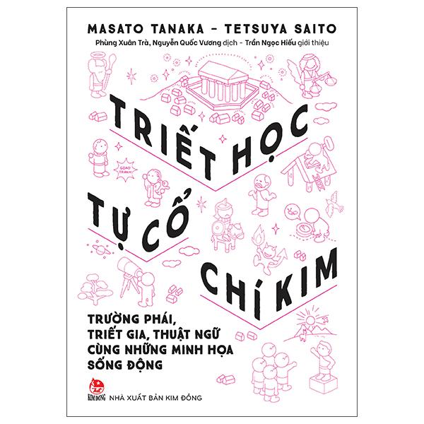 Triết Học Từ Cổ Chí Kim - Trường Phái, Triết Gia, Thuật Ngữ Cùng Những Minh Họa Sống Động