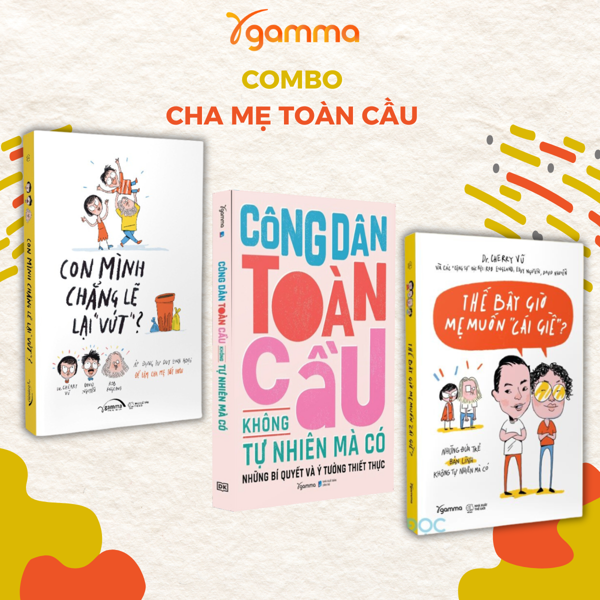 Combo Công Dân Toàn Cầu Không Tự Nhiên Mà Có + Con Mình Chẳng Lẽ Lại Vứt + Thế Bây Giờ Mẹ Muốn "Cái Giề"- Những Đứa Bản Lĩnh Không Tự Nhiên Mà Có