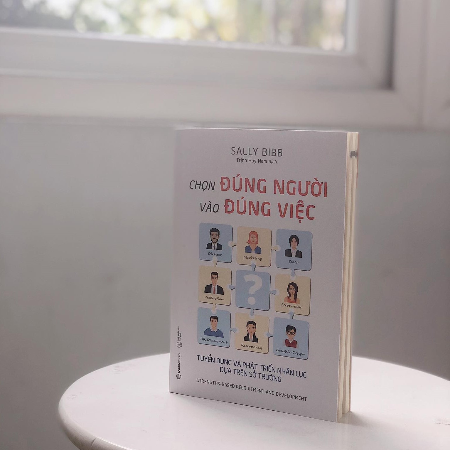 Chọn đúng người vào đúng việc: Tuyển dụng và phát triển nhân lực dựa trên sở trường (Strengths-Based Recruitment and Development) - Tác giả: Sally Bibb