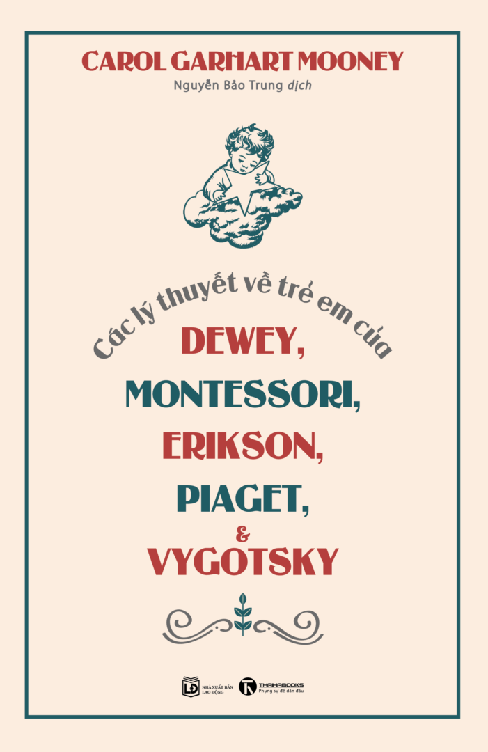 Các Lý Thuyết Về Trẻ Em Của Dewey, Montessori, Erikson, Piaget và Vygotsky - Carol Garhart Mooney - Nguyễn Bảo Trung dịch - (bìa mềm)