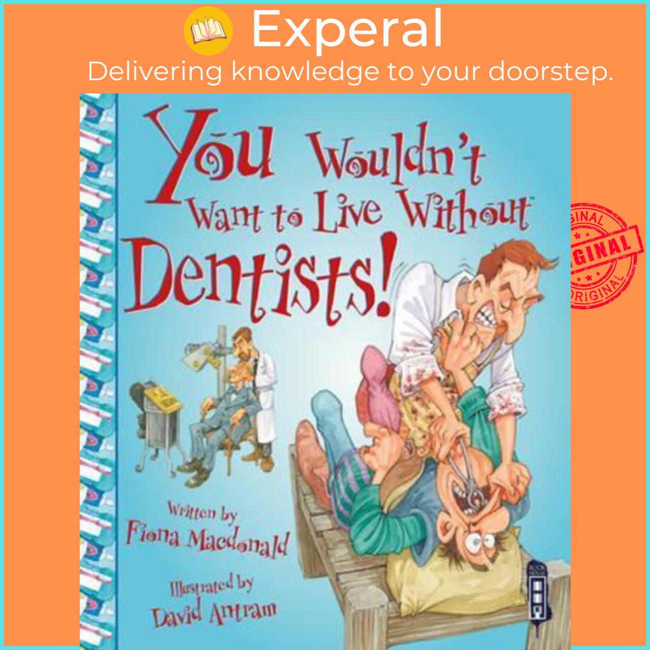 Sách - You Wouldn't Want To Live Without Dentists! by Fiona Macdonald David Antram