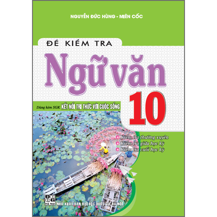 Đề Kiểm Tra Ngữ Văn 10: Kiểm Tra Thường Xuyên, Kiểm Tra Giữa Hk, Kiểm Tra Cuối Hk (Dùng Kèm SGK Kết Nối Tri Thức Vớ Cuộc Sống)