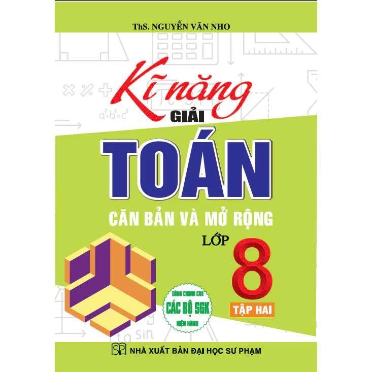 Sách - Kĩ Năng Giải Toán Căn Bản Và Mở Rộng Lớp 8 - Dùng Chung Cho Các Bộ SGK Hiện Hành - Nguyễn Văn Nho - Hồng Ân