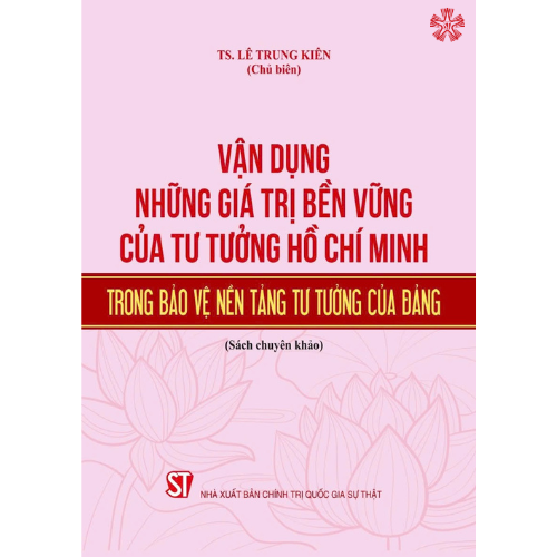 Vận dụng những giá trị bền vững của tư tưởng Hồ Chí Minh trong bảo vệ nền tảng tư tưởng của Đảng (bản in 2024)