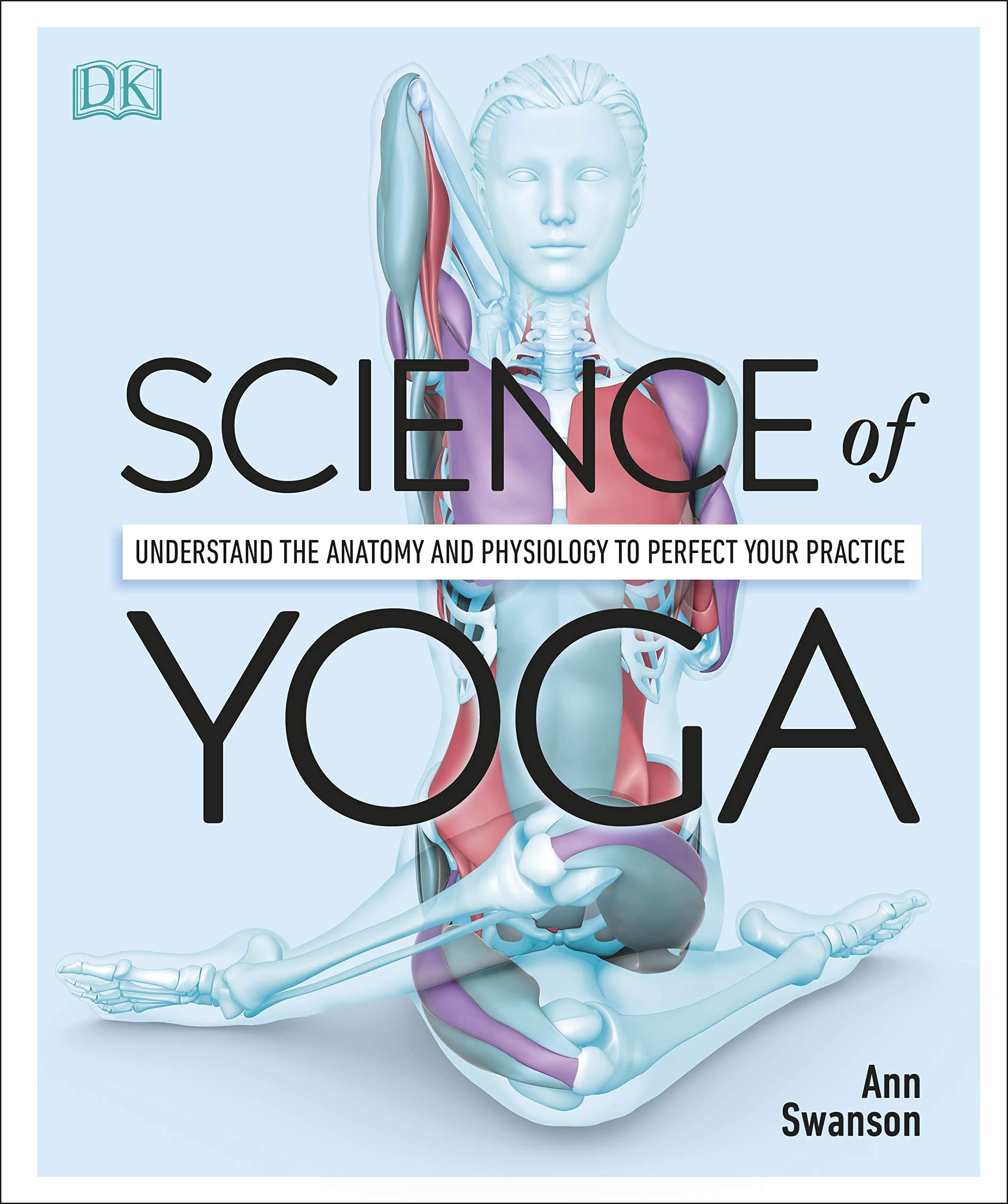 Science Of Yoga: Understand The Anatomy And Physiology To Perfect Your Practice