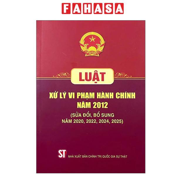 Sách - Luật Xử Lý Vi Phạm Hành Chính Năm 2012 (Sửa Đổi, Bổ Sung Năm 2020, 2022, 2024, 2025)