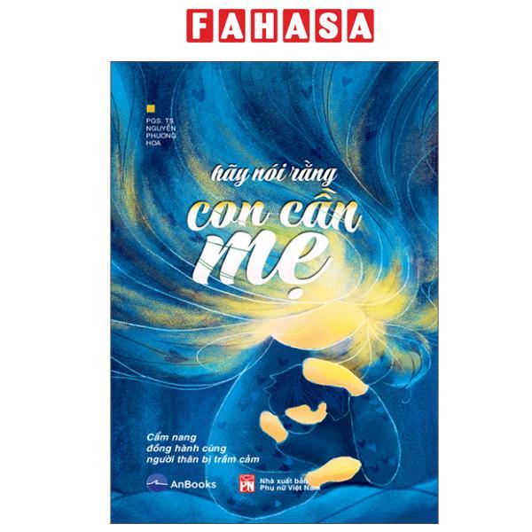 Sách - Hãy Nói Rằng Con Cần Mẹ - Cẩm Nang Đồng Hành Với Người Thân Bị Trầm Cảm