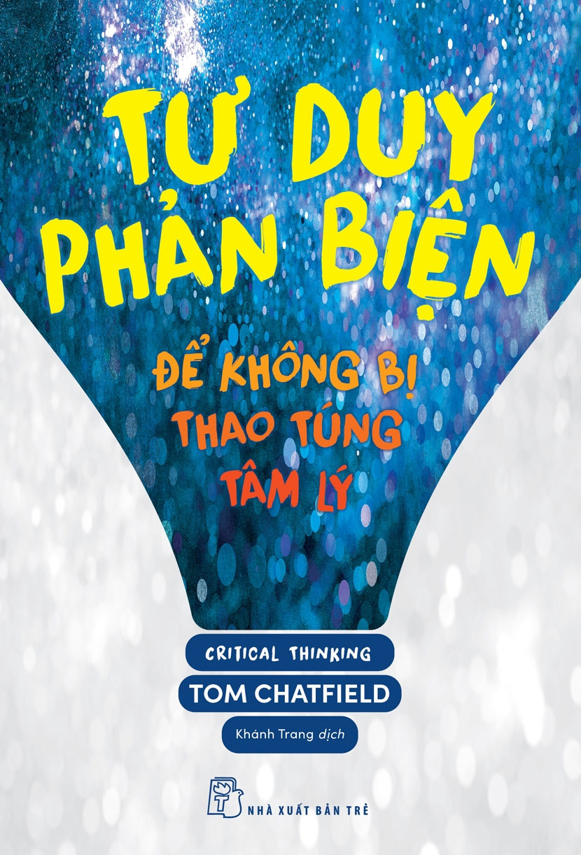 TƯ DUY PHẢN BIỆN - ĐỂ KHÔNG BỊ THAO TÚNG TÂM LÝ - Tom Chatfield - Khánh Trang dịch - (bìa mềm)