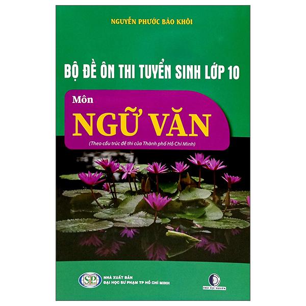 Sách - Bộ Đề Ôn Thi Tuyển Sinh Lớp 10 - Môn Ngữ Văn (Theo Cấu Trúc Đề Thi Của Thành Phố Hồ Chí Minh)