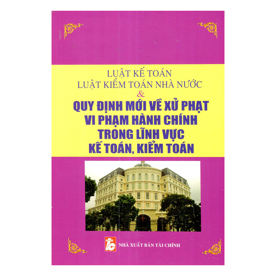 Luật Kế Toán - Luật Kiểm Toán Nhà Nước Và Quy Định Mới Về Xử Phạt Vi Phạm Hành Chính Trong Lĩnh Vực Kế Toán, Kiểm Toán