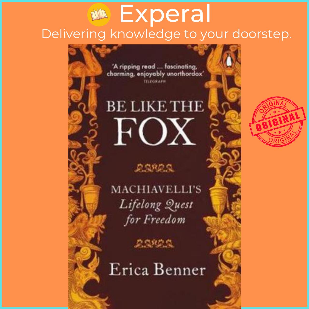 Sách - Be Like the Fox : Machiavelli's Lifelong Quest for Freedom by Erica Benner