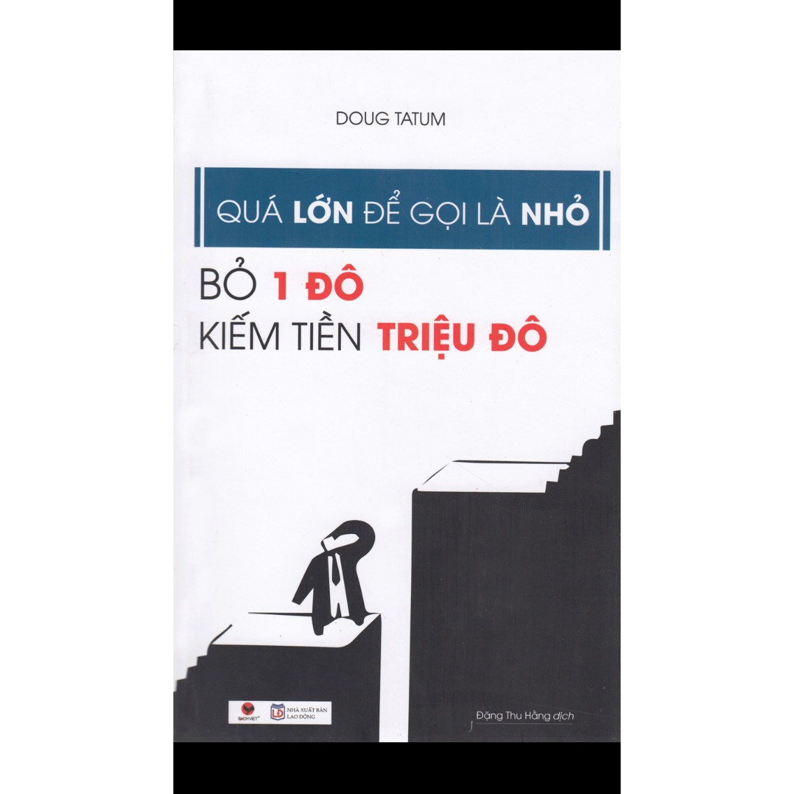 Cuốn Sách Về Kinh Tế Giúp Bạn Kiếm Triệu Đô Dêc Dàng: Quá Lớn Để Gọi Là Nhỏ - Bỏ 1 Đô Kiếm Tiền Triệu Đô ( Bí Quyết Của Nhà Kinh Doanh Lớn)