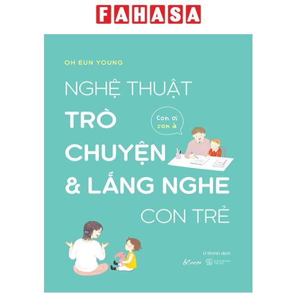 Nghệ Thuật Trò Chuyện Và Lắng Nghe Con Trẻ - Con Ơi, Con À