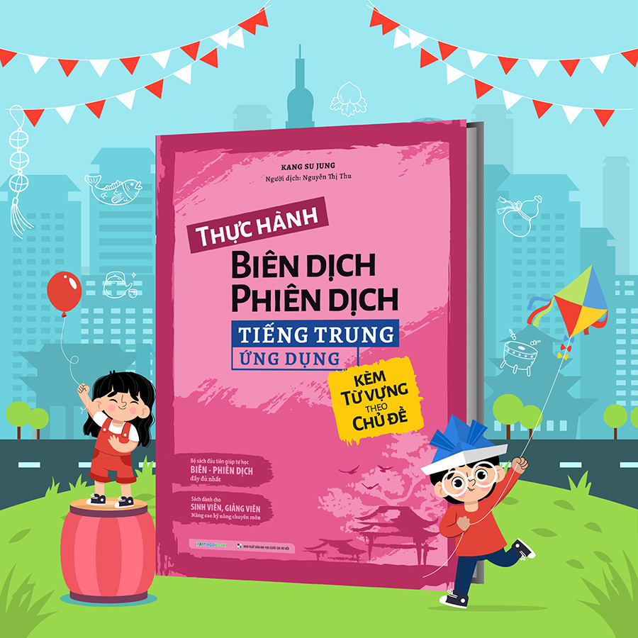 Thực hành Biên dịch - Phiên dịch tiếng Trung ứng dụng (kèm từ vựng theo chủ đề)