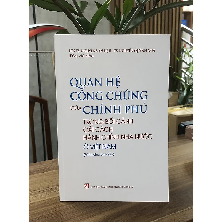 Quan hệ công chúng của Chính phủ trong bối cảnh cải cách hành chính nhà nước ở Việt Nam (Sách chuyên khảo) - PGS.TS. Nguyễn Văn Hậu – TS. Nguyễn Quỳnh Nga (Đồng chủ biên)