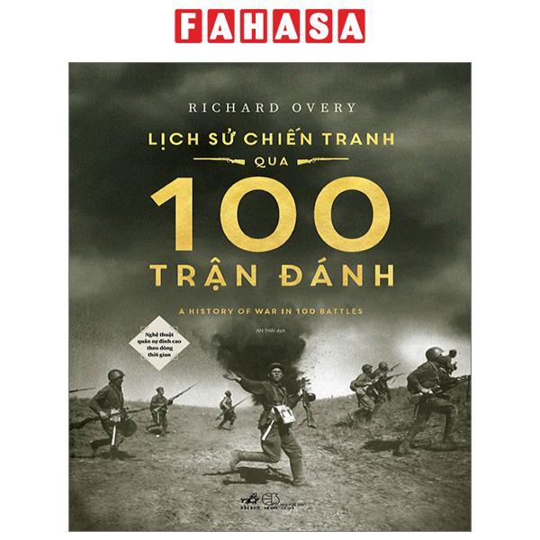 Lịch Sử Chiến Tranh Qua 100 Trận Đánh - Nghệ Thuật Quân Sự Đỉnh Cao Theo Dòng Thời Gian - Bìa Cứng