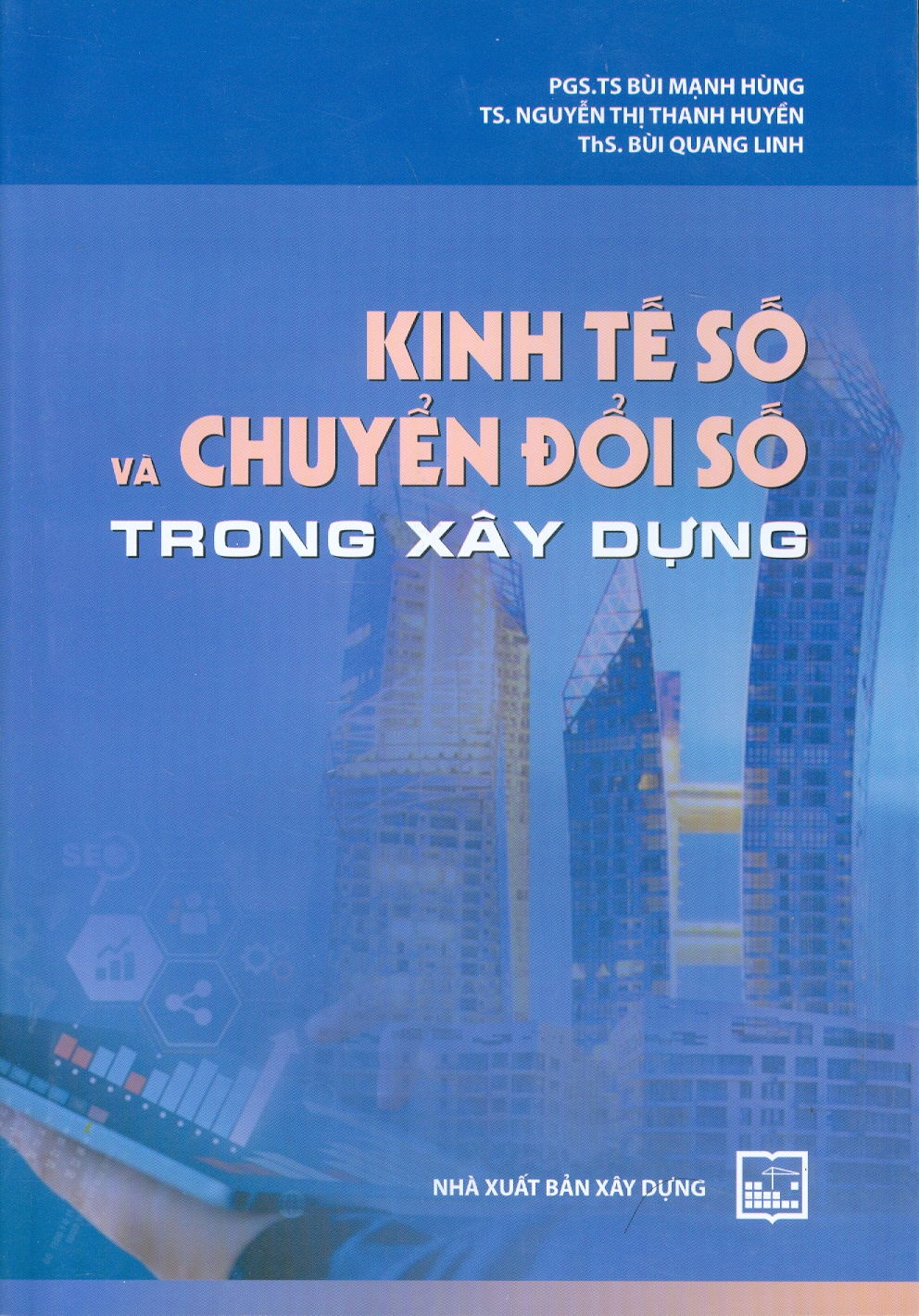Kinh Tế Số Và Chuyển Đổi Số Trong Xây Dựng -PGS. TS. Bùi Mạnh Hùng, TS. Nguyễn Thị Thanh Huyền, ThS. Bùi Quang Linh