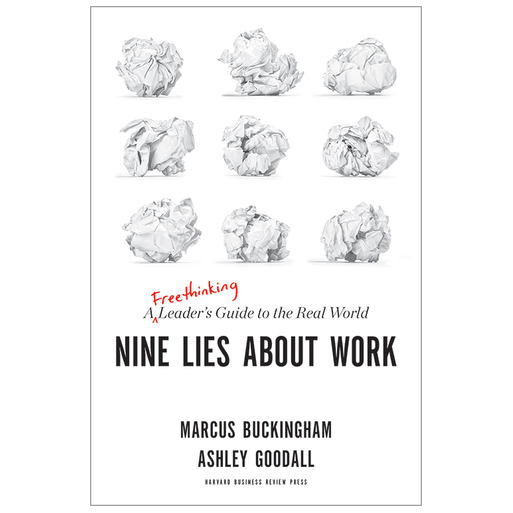 Nine Lies About Work: A Freethinking Leader's Guide to the Real World