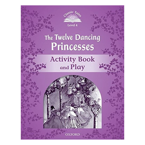 Classic Tales Second Edition Level 4 The Twelve Dancing Princesses Activity Book and Play