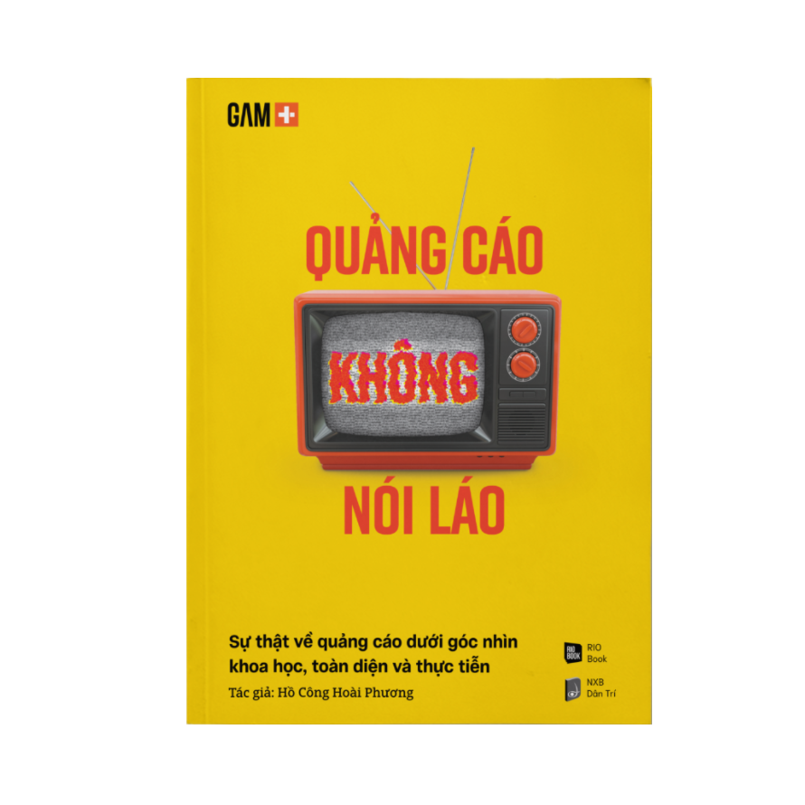 Quảng Cáo Không Nói Láo - Sự Thật Về Quảng Cáo Dưới Góc Nhìn Khoa Học, Toàn Diện Và Thực Tiễn