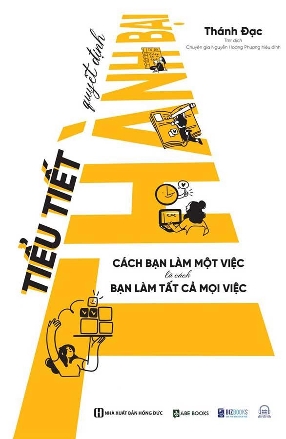 Tiểu Tiết Quyết Định Thành Bại - Cách Bạn Làm Một Việc Là Cách Bạn Làm Tất Cả Mọi Việc