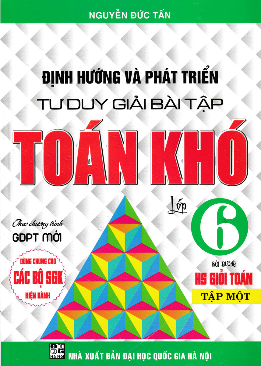 ĐỊNH HƯỚNG VÀ PHÁT TRIỂN TƯ DUY GIẢI BÀI TẬP TOÁN KHÓ LỚP 6 - TẬP 1