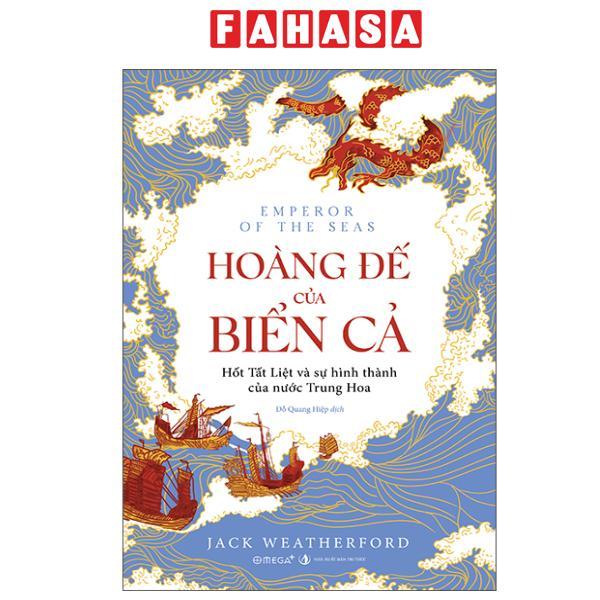 Sách - Hoàng Đế Của Biển Cả - Hốt Tất Liệt Và Sự Hình Thành Của Nước Trung Hoa