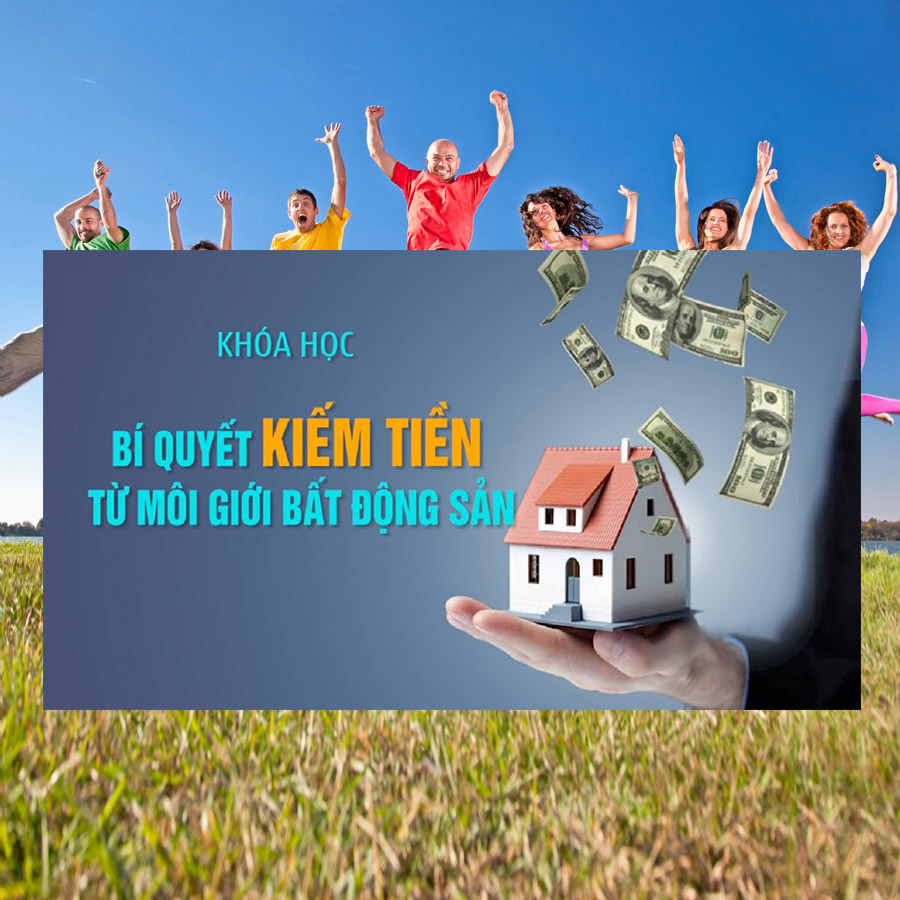 Khóa Học Bí Quyết Kiếm Tiền Từ Môi Giới Bất Động Sản